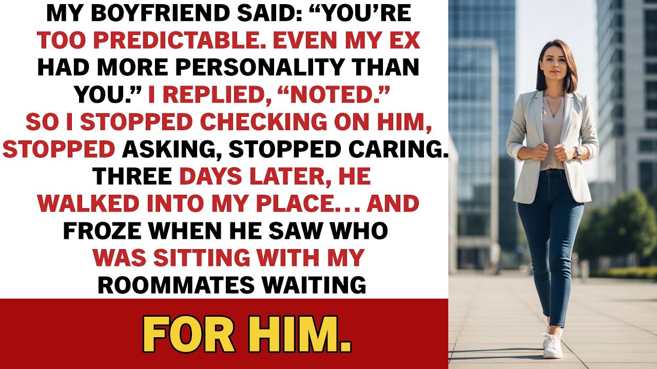 My boyfriend said: “You’re too predictable. Even my ex had more personality than…”