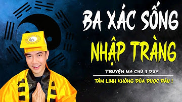 BA XÁC SỐNG NHẬP TRÀNG | TRUYỆN MA CHÚ 3 DUY KỂ LẠI | TÂM LINH KHÔNG ĐÙA ĐƯỢC ĐÂU