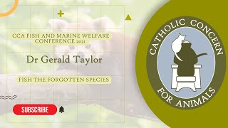 CCA Fish and Marine Welfare Conference 2021 - Dr Gerald Taylor: Fish the Forgotten Species