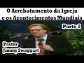 Pastor Jimmy Swaggart - O Arrebatamento da Igreja e os Acontecimentos Mundiais (Parte 2)