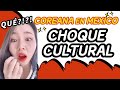 CHOQUE DE CULTURA, TODO ESO PASÓ!!COREANA EN MEXICO