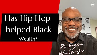 Has hip hop helped or hurt Black Wealth? - Dr Boyce Watkins