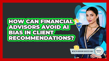 How Can Financial Advisors Avoid AI Bias In Client Recommendations? - Wealth Advisor Success Hub
