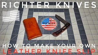 Richter Knives Episode #80 HOW TO MAKE YOUR OWN LEATHER KNIFE SLIP (UNEDITED AND UNCUT)