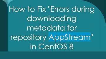How to Fix "Errors during downloading metadata for repository AppStream" in CentOS 8