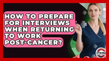 How To Prepare For Interviews When Returning To Work Post-Cancer? - Strong Survivors Network