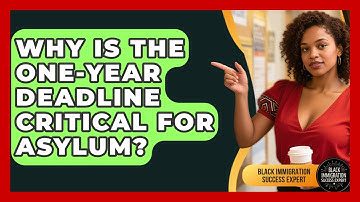 Why Is The One-year Deadline Critical For Asylum? - Black Immigration Success Expert