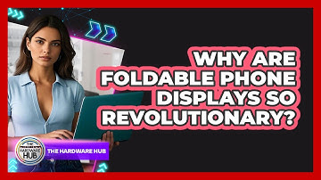 Why Are Foldable Phone Displays So Revolutionary? - The Hardware Hub