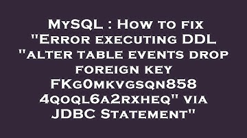 MySQL : How to fix "Error executing DDL "alter table events drop foreign key FKg0mkvgsqn8584qoql6a2r