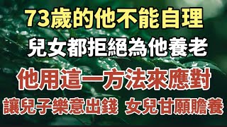 73歲的他僅有少量退休金兒女都拒絕為他養老他用這樣一個方法應對做到了讓兒子樂意出錢女兒甘心情願為他養老。#中老年心語 #養老 #幸福#人生 #晚年幸福 #讀書 #佛 #為人處世