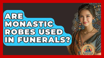 Are Monastic Robes Used In Funerals? - Buddhism Reflections