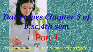 bsc nm 4th SEM Chapter 3 ( Data types) of programming in C and Numerical methods   ( part 1).