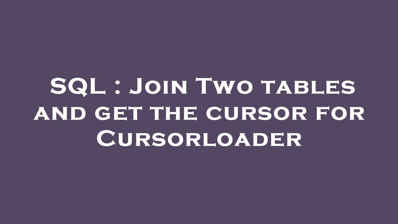 SQL : Join Two tables and get the cursor for Cursorloader - YouTube