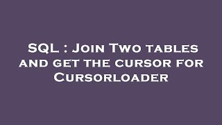 Sql Join Two Tables And Get The Cursor For Cursorloader