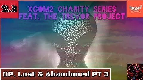 XCOM 2 Charity Series Feat. The Trevor Project| Episode 2.3: Operation Lost and Abandoned, Part 3
