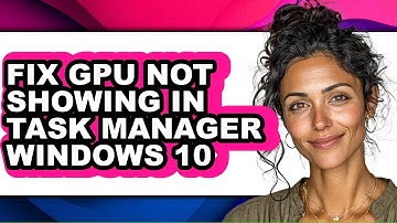 How to Fix Gpu Not Showing in Task Manager Windows 10 - Easy Guide