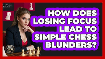 How Does Losing Focus Lead To Simple Chess Blunders?