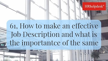 61, How to make an effective Job Description and what is the importantce of the same
