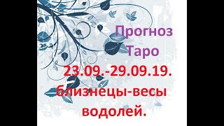 Прогноз Таро на неделю: 23.09.19 - 29.09.19. Близнецы-Весы-Водолей.