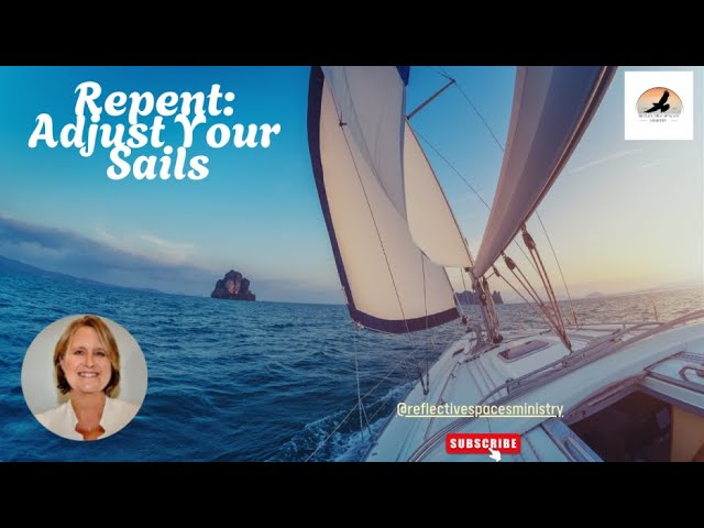 Repent: Adjust Your Sails
