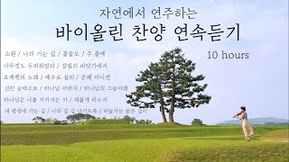 🌿 자연에서 연주하는 바이올린 찬양 연속듣기 - 10시간 | suyeon violin | 중간광고 X | ccm | hymn | pray | work | praise violin