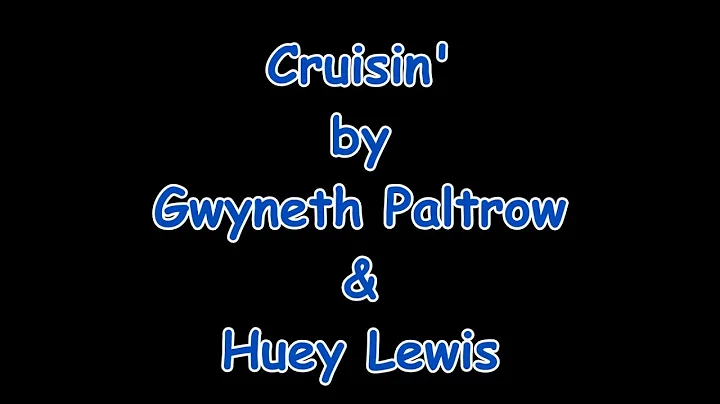 Cruisin'   Gwyneth Paltrow & Huey Lewis   Lyrics
