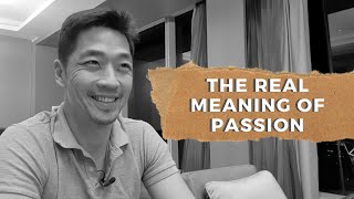 The True Meaning Of Passion IS NOT WHAT YOU THINK