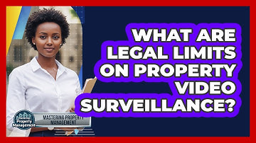 What Are Legal Limits on Property Video Surveillance?