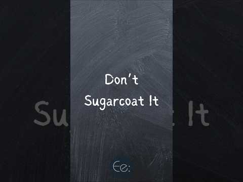 Don’t Sugarcoat It
