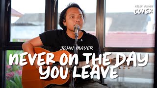 Video thumbnail of "NEVER ON THE DAY YOU LEAVE - JOHN MAYER | FELIX IRWAN"