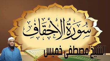 سورة الأحقاف كاملة مكتوبة للشيخ مصطفى خميس رحمه الله