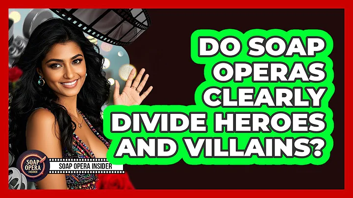 Do Soap Operas Clearly Divide Heroes And Villains?