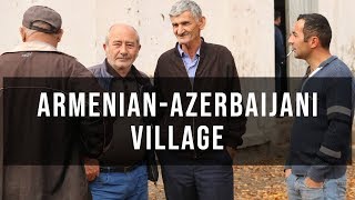 Tsopi: Armenian-Azerbaijani village / Ծոփի․ հայ-ադրբեջանական գյուղ