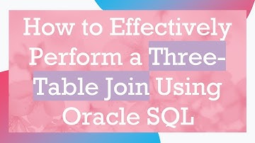 How to Effectively Perform a Three-Table Join Using Oracle SQL