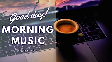 Morning Playlist 🍀 Morning songs to start your Good Day ~ Chill songs to make you feel so Good
