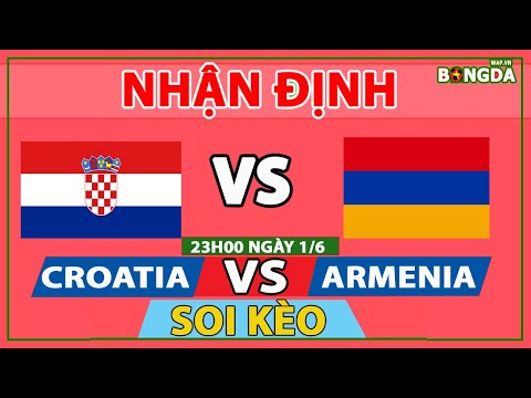 Nhận định soi kèo bóng đá Croatia vs Armenia, 23h00 ngày 1/6. Giao Hữu ĐTQG