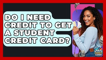 Do I Need Credit To Get A Student Credit Card? - Crazy About Credit Cards