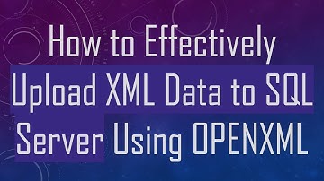 How to Effectively Upload XML Data to SQL Server Using OPENXML