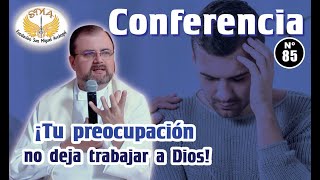 Conferencia #85: ¡Tu preocupación no deja trabajar a Dios!