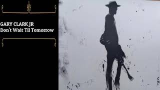 Gary Clark Jr - Don't Wait Til Tomorrow