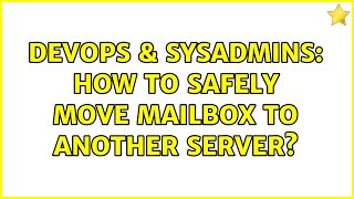 DevOps & SysAdmins: How to safely move mailbox to another server?
