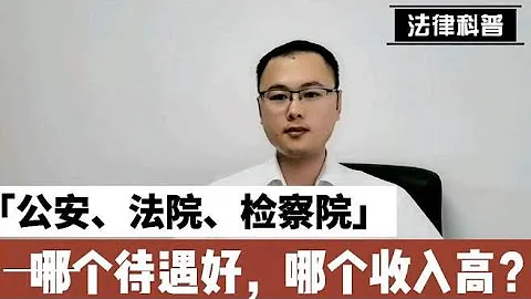 法学毕业，公安局、检察院、法院哪个待遇更好，收入更高？ - 天天要闻