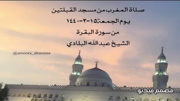 صلاة المغرب من مسجد القبلتين يوم الجمعة١٥-٣-١٤٤٠  من سورة البقرة الشيخ عبدالله البلادي