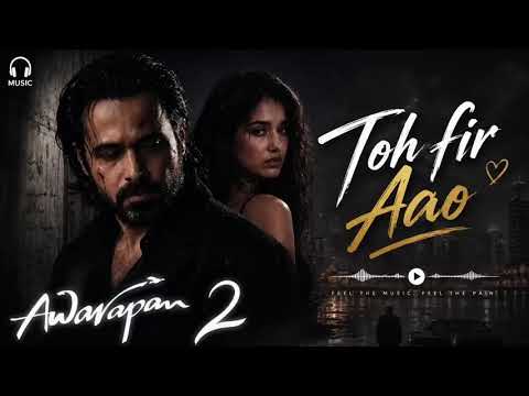 Toh fir Aao | Awarapan 2 song | Emraan Hashmi