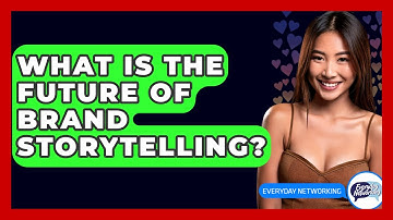 What Is The Future Of Brand Storytelling? - Everyday-Networking