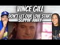 FIRST TIME HEARING Vince Gill  - Don&#39;t Let Our Love Start Slippin&#39; Away REACTION