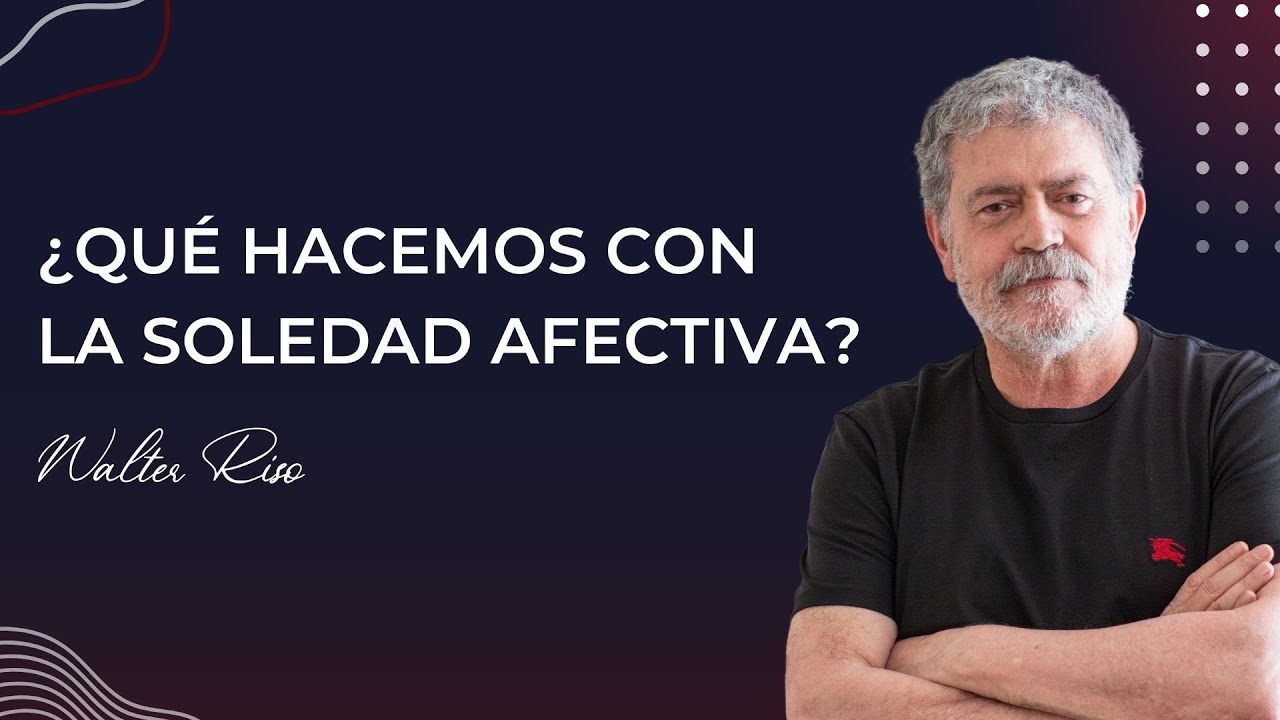 ¿Qué hacemos con la soledad afectiva? - Walter Riso