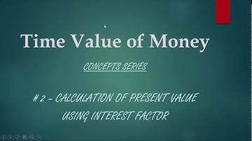 TVM   Concepts Series # 2   Calculation of Present Value using Interest Factor