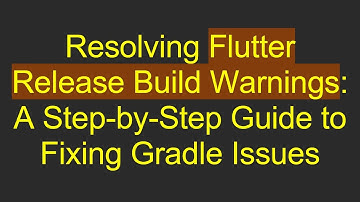 Resolving Flutter Release Build Warnings: A Step-by-Step Guide to Fixing Gradle Issues
