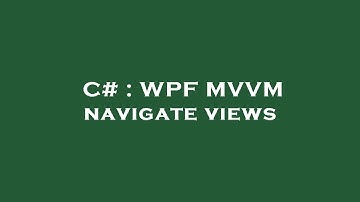 C# : WPF MVVM navigate views